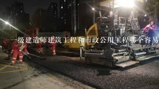 一级建造师建筑工程和市政公用工程哪个容易过？