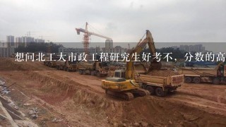 想问北工大市政工程研究生好考不，分数的高于国家线