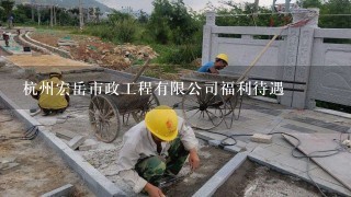 杭州宏岳市政工程有限公司福利待遇