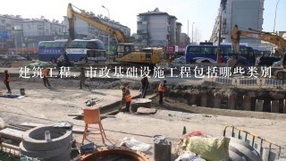 建筑工程，市政基础设施工程包括哪些类别