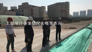 工程项目备案情况去哪里查询