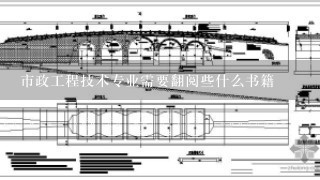 市政工程技术专业需要翻阅些什么书籍