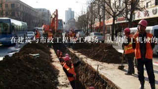 在建筑与市政工程施工现场，从事施工机械的计划、安全使用监督检查、成本统计核算等工作的专业人员称为（）