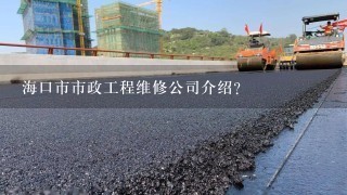 海口市市政工程维修公司介绍？