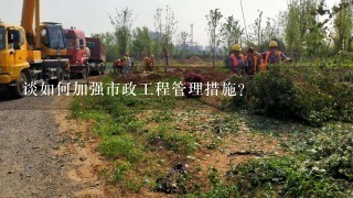 谈如何加强市政工程管理措施？