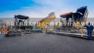 市政工程技术学什么？出来能干什么？毕业以后出路怎么样？