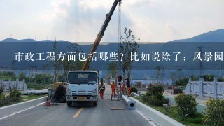 市政工程方面包括哪些？比如说除了：风景园林，给排水，还有哪些