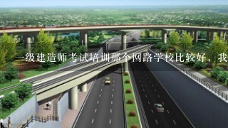 一级建造师考试培训那个网路学校比较好，我想听市政实务与管理