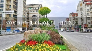 600万市政绿化工程的利润一般在多少