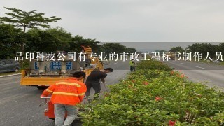 品印科技公司有专业的市政工程标书制作人员吗？