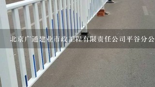 北京广通建业市政工程有限责任公司平谷分公司介绍？