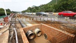 一级建造师市政工程包括哪些专业