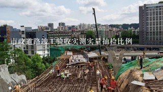 市政道路竣工验收实测实量抽检比例