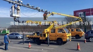 一级建造师建筑工程和市政公用工程哪个容易过？