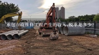 承包市政维修工程产生的收入,税率是多少？