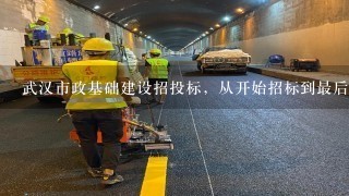 武汉市政基础建设招投标，从开始招标到最后确定大概要经过多久的时间?