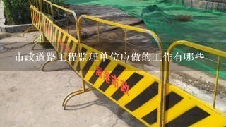 市政道路工程监理单位应做的工作有哪些