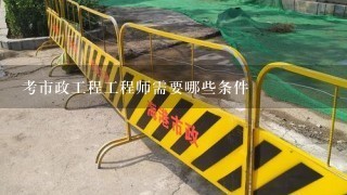 考市政工程工程师需要哪些条件