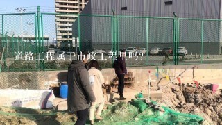 道路工程属于市政工程里吗？