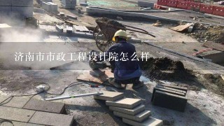 济南市市政工程设计院怎么样