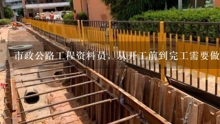 市政公路工程资料员，从开工前到完工需要做哪些资料（明细）哪些方案？