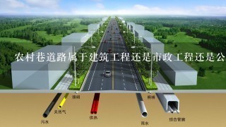 农村巷道路属于建筑工程还是市政工程还是公路工程