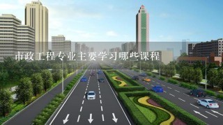 市政工程专业主要学习哪些课程