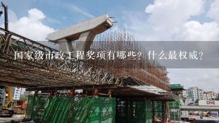 国家级市政工程奖项有哪些？什么最权威？