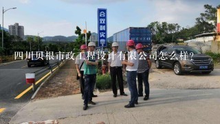 四川贝根市政工程设计有限公司怎么样？