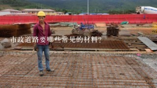 市政道路要哪些常见的材料？