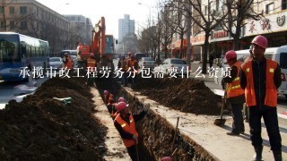 承揽市政工程劳务分包需要什么资质