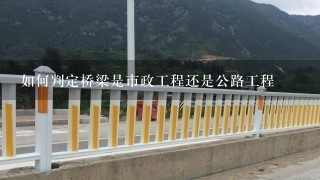 如何判定桥梁是市政工程还是公路工程