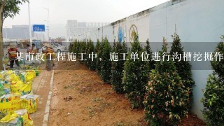 某市政工程施工中，施工单位进行沟槽挖掘作业时将一地下管线资料图中未注明的自来水管线挖断，造成一定的损失...