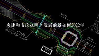 房建和市政这两个发展前景如何2022年