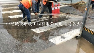 中经城投市政工程有限公司电话是多少？