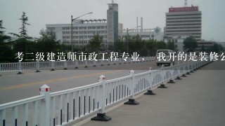 考二级建造师市政工程专业， 我开的是装修公司（属于房建专业）的工作年限证明可以吗？影响注册吗？