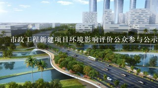 市政工程新建项目环境影响评价公众参与公示几次