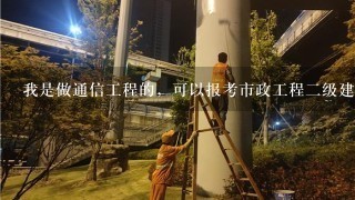 我是做通信工程的，可以报考市政工程二级建造师吗？我已经工作2年了。