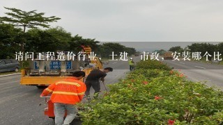 请问工程造价行业，土建，市政，安装哪个比较好学上