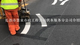 长治市慧泉市政工程公司供水服务分公司介绍？