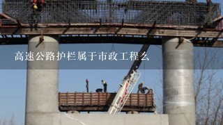 高速公路护栏属于市政工程么