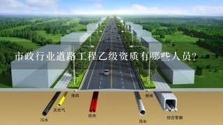 市政行业道路工程乙级资质有哪些人员？