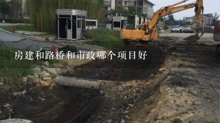 房建和路桥和市政哪个项目好