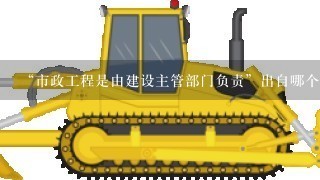 “市政工程是由建设主管部门负责”出自哪个法律？