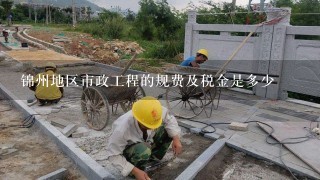 锦州地区市政工程的规费及税金是多少