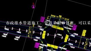 市政排水管道施工，管道采用砂包裹。可以采用细砂吗