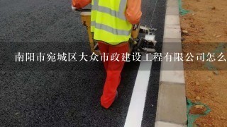 南阳市宛城区大众市政建设工程有限公司怎么样？