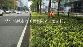 济宁铭诚市政工程有限公司怎么样？