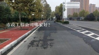 市政工程公司哪家好？