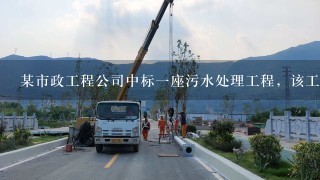 某市政工程公司中标一座污水处理工程，该工程采用二级污水处理工艺。工程项目中含一座污水泵站工程，采用沉井法施工...